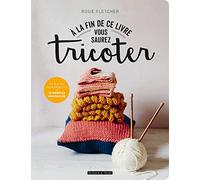 A la fin de ce livre vous saurez tricoter