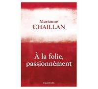 A la folie, passionnément: A-t-on raison de tomber amoureux ?