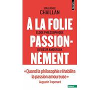 À la folie, passionnément: Éloge philosophique du désir amoureux