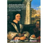 À la mode italienne: Commerce du luxe et diplomatie dans les Pays-Bas méridionaux, 1477-1530