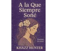 A La Que Siempre Soñe: Poemas De Amor