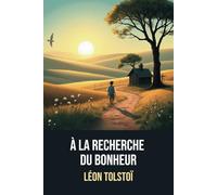 À la recherche du bonheur | Édition original annotée d'une biographie de Léon Tolstoï