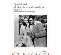a la Recherche Du Bonheur: Hollywood Et La Comedie Du Remariage (Philosophie Du Present)