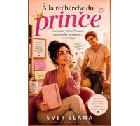 À la recherche du prince: Comment attirer l’amour sans perdre sa dignité… ou presque (L’Alphabet de l’amour)