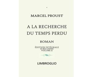 A LA RECHERCHE DU TEMPS PERDU - Édition intégrale en 2 volumes - VOLUME II: SODOME ET GOMORRHE - LA PRISONNIÈRE - ALBERTINE DISPARUE - LE TEMPS RETROUVÉ