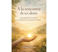 A la Rencontre de ses dons: Une approche consciente et équilibrée des perceptions subtiles