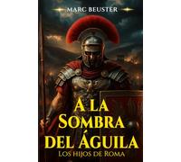 A la Sombra del Águila: Novela de aventuras históricas: Batallas épicas, intrigas y valor en la antigua Roma (La Saga del Águila - Hijos de Roma 1)
