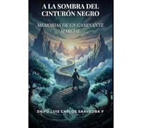A LA SOMBRA DEL CINTURÓN NEGRO: MEMORIAS DE UN CAMINANTE MARCIAL