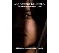 A LA SOMBRA DEL MIEDO: Cuando el Miedo No Apaga la Voz