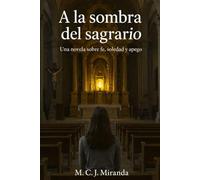 A la sombra del sagrario: Una novela sobre fe, soledad y apego