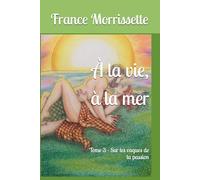 À la vie, à la mer: Tome 3 - Sur les vagues de la passion