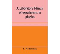 A laboratory manual of experiments in physics, for the students of the sophomore year in the University of Utah