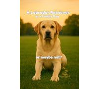 A Labrador Retriever as a Family Dog - or Maybe Not? (Dog Breed Guide for Beginners: How to Choose the Best Family Dog)