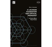 A Lacanian Foundation For Critical Pedagogy : In Freire More Than Freire
