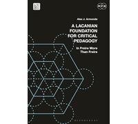 A Lacanian Foundation For Critical Pedagogy: In Freire More Than Freire (Radical Politics and Education)