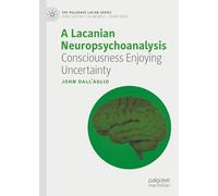 A Lacanian Neuropsychoanalysis: Consciousness Enjoying Uncertainty (The Palgrave Lacan Series)