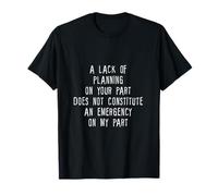A Lack Of Planning On Your Part Does Not … T-Shirt