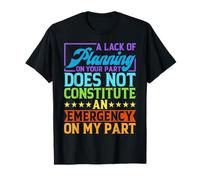 A Lack Of Planning On Your Part Does Not... ||-- T-Shirt