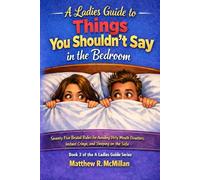A Ladies Guide to Things You Shouldn’t Say in the Bedroom: Seventy Brutal Rules for Avoiding Dirty Mouth Disasters, Instant Cringe, and Sleeping on the Sofa: 3