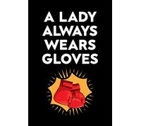 A Lady Always Wears Gloves: Funny boxing gifts for women College Ruled Notebook Boxing Fan Journal Girl Boxer Birthday Gift / 110 blank pages, 6x9 inches, Glossy Cover