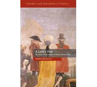 A Lady’s Man: The Cicisbei, Private Morals and National Identity in Italy (Genders and Sexualities in History)