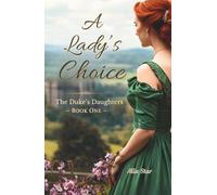 A Lady's Choice: A Delightfully Witty Clean Regency Romance: One Woman. Two Futures. Only One True Love. (The Duke's Daughters Book 1)