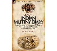 A Lady's Indian Mutiny Diary: Recollections of a Cavalry Officer's Wife Before & During the Indian Mutiny, 1857