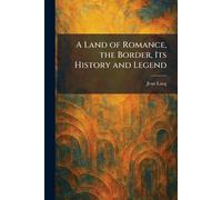 A Land of Romance, the Border, Its History and Legend