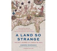 A Land So Strange : The Epic Journey of Cabeza de Vaca