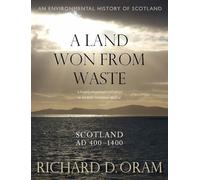 A Land Won from Waste: Scotland AD 400-1400 (An Environmental History of Scotland)