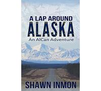 A Lap Around Alaska: An AlCan Adventure: 2
