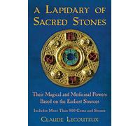 A Lapidary of Sacred Stones: Their Magical and Medicinal Powers Based on the Earliest Sources