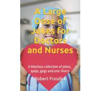A Large Dose of Jokes for Doctors and Nurses: A hilarious collection of jokes, quips, gags and one-liners