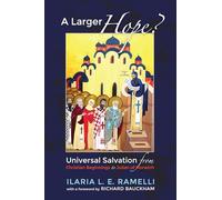 A Larger Hope?, Volume 1: Universal Salvation from Christian Beginnings to Julian of Norwich