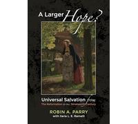 A Larger Hope?, Volume 2: Universal Salvation from the Reformation to the Nineteenth Century