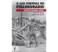 A las puertas de Stalingrado: Operaciones germano-soviéticas de abril a agosto de 1942: 1 (Tetralogía de Stalingrado)