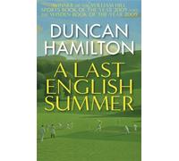 A Last English Summer: by the author of 'The Great Romantic: cricket and the Golden Age of Neville Cardus'