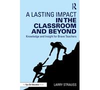 A Lasting Impact in the Classroom and Beyond : Knowledge and Insight for Brave Teachers