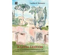 A Latin Lexicon: An Illustrated Compendium of Latin Words and English Derivatives
