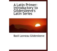 A Latin Primer: Introductory to Gildersleeve's Latin Series