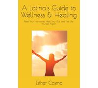 A Latina's Guide to Wellness & Healing: Reset Your Hormones, Heal Your Gut, and Feel Like Yourself Again