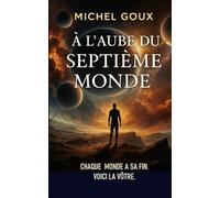 A l'aube du Septième Monde: Chaque monde a sa fin. Voici la vôtre.