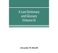 A law dictionary and glossary: containing full definitions of the principal terms of the common and civil law, together with translations and ... reports, and standard treatises; embraci