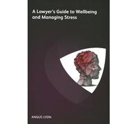A Lawyer's Guide to Wellbeing and Managing Stress: How the Legal Profession is Tackling Stress and Creating Resiliency