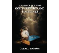 A Layman's View of God's Creation and Timelines
