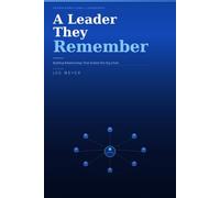 A Leader They Remember: Building Relationships That Outlast the Org Chart: Insights on Transformational Leadership