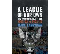 A League of Our Own : The Cymru Premier Story 1992-93 to 2022-23