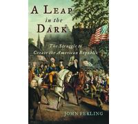 A Leap in the Dark: The Struggle to Create the American Republic by John Ferling