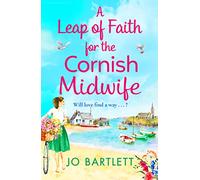A Leap of Faith for The Cornish Midwife: An emotional, uplifting read from Jo Bartlett (The Cornish Midwife Series)
