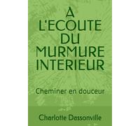 A L'ECOUTE DU MURMURE INTERIEUR: Cheminer en douceur